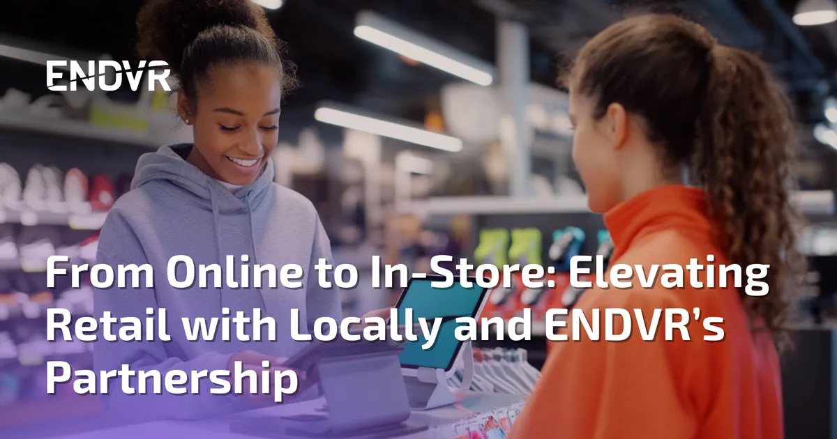 From Online to In-Store: Elevating Retail with Locally and ENDVR’s Partnership