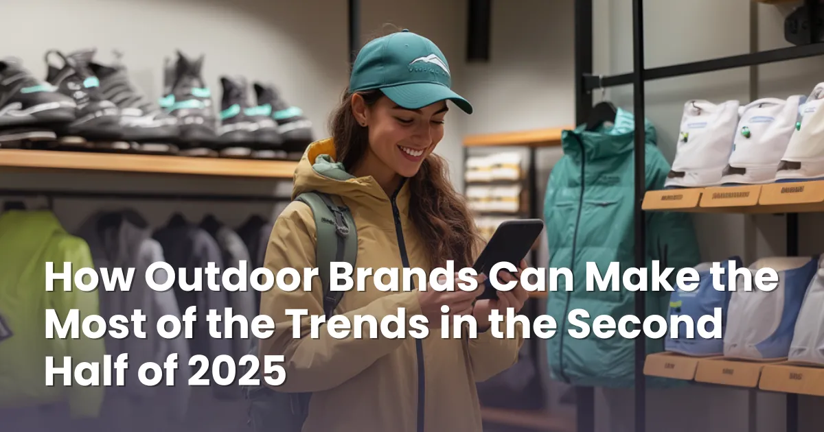 How Outdoor Brands Can Make the Most of the Trends in the Second Half of 2025